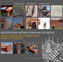 Ricostruzione virtuale di Pavia nel XVI secolo-Virtual reconstruction of Pavia in the 16th century. Ediz. bilingue libro di Cantoni V. (cur.); Mosconi M. (cur.); Setti A. (cur.)