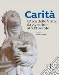 Carità, l'arca delle virtù: da Agostino al XXI secolo libro di Delogu G. (cur.)