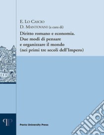 Diritto romano e economia. Due modi di pensare e organizzare il mondo (nei primi tre secoli dell'Impero) libro di Lo Cascio E. (cur.); Mantovani D. (cur.)