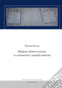 Religione, diritto, economia in confraternite e ospedali medievali libro di Frank Thomas