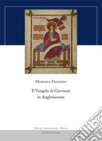 Il Vangelo di Giovanni in Anglosassone libro di Francini Marusca