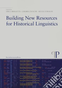 Building new resources for historical linguistics libro di Biagetti E. (cur.); Zanchi C. (cur.); Luraghi S. (cur.)