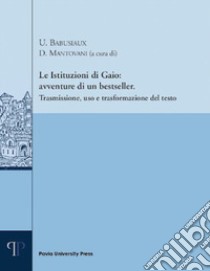 Le istituzioni di Gaio: avventure di un bestseller. Trasmissione, uso e trasformazione del testo libro di Mantovani D. (cur.); Babusiaux U. (cur.)