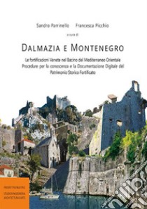 Dalmazia e Montenegro. Le fortificazioni venete nel bacino del Mediterraneo Orientale. Procedure per la conoscenza e la documentazione digitale del patrimonio storico fortificato libro di Parrinello S. (cur.); Picchio F. (cur.)