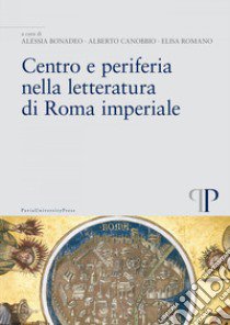 Centro e periferia nella letteratura di Roma imperiale libro di Bonadeo A. (cur.); Canobbio A. (cur.); Romano E. (cur.)