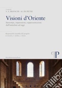 Visioni d'oriente. Stereotipi, impressioni, rappresentazioni dall'antichità ad oggi libro di Brioschi S. A. (cur.); De Pietri M. (cur.)