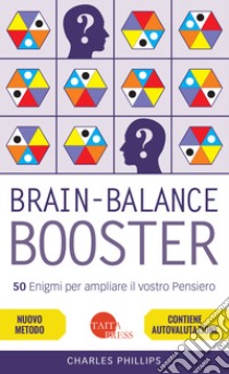 Brain-balance booster. 50 enigmi per ampliare il vostro pensiero libro di Phillips Charles