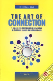 The art of connection. 7 chiavi per costruire le relazioni di cui ogni leader ha bisogno «ora» libro di Gelb Michael J.