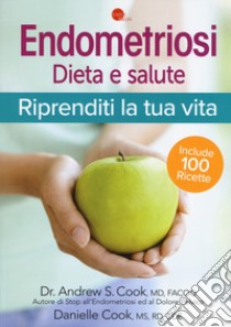 Endometriosi. Dieta e salute. Riprenditi la tua vita libro di Cook Andrew S.; Cook Danielle