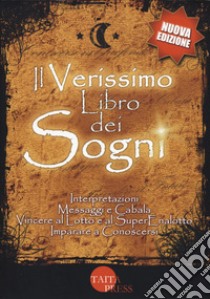 Il verissimo libro dei sogni. Interpretazioni, messaggi e cabala, vincere al Lotto e al Superenalotto. Imparare a conoscersi. Nuova ediz. libro