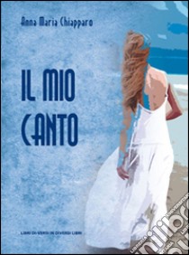 Il mio canto libro di Chiapparo Anna M.