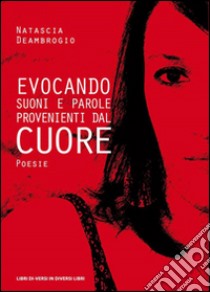 Evocando suoni e parole provenienti dal cuore libro di Deambrogio Natascia