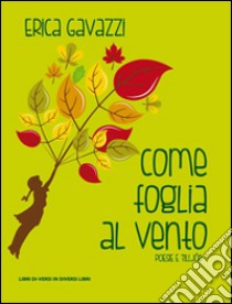 Come foglia al vento. Poesie e tilljód libro di Gavazzi Erica