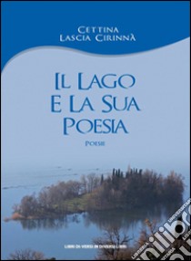 Il lago e la sua poesia libro di Lascia Cirinnà Cettina