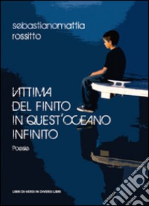 Vittima del finito in quest'oceano infinito libro di Rossitto Sebastianomattia