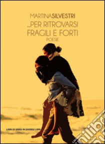 ... Per ritrovarsi fragili e forti libro di Silvestri Martina