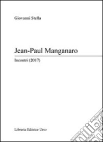 Jean-Paul Manganaro. Incontri (2017) libro di Stella Giovanni