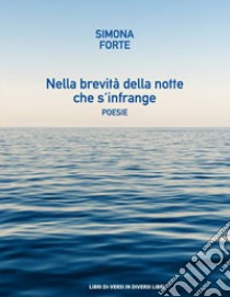 Nella brevità della notte che s'infrange libro di Forte Simona