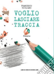 Voglio lasciare traccia libro di Giuliano Francesco