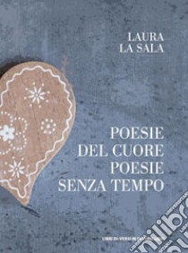 Poesie del cuore. Poesie senza tempo libro di La Sala Laura