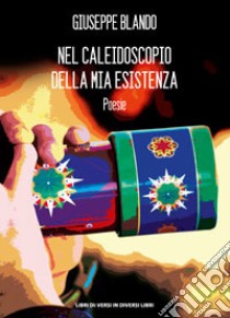 Nel caleidoscopio della mia esistenza libro di Blando Giuseppe