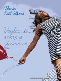 Voglia di... sempre ricordare libro di Dell'Albani Alessia