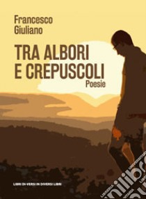 Tra albori e crepuscoli libro di Giuliano Francesco