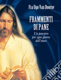 Frammenti di pane. Un pensiero per ogni giorno dell'anno libro di Van Doorne Ugo