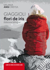 Gaggioli. Flori de iris. Ediz. romena e italiana libro di Angi Melania Cristea