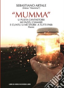 «Mumma» u pueta cantastorii mi fazzu ciamari, e cuntu li me storii a tutti pari libro di Artale Sebastiano