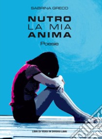 Nutro la mia anima libro di Greco Sabrina