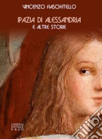 Ipazia di Alessandria e altre storie libro di Fiaschitello Vincenzo