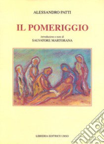 Il pomeriggio libro di Patti Alessandro; Martorana S. (cur.)