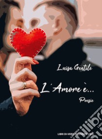 L'amore è... libro di Gentile Luisa