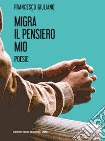 Migra il pensiero mio libro di Giuliano Francesco