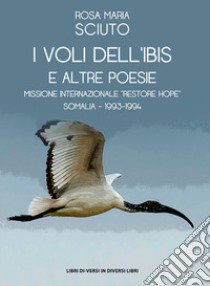 I voli dell'ibis e altre poesie libro di Sciuto Rosa Maria