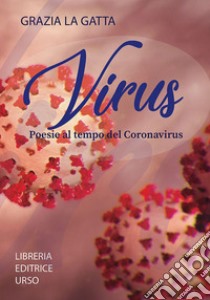 Virus. Poesie al tempo del coronavirus libro di La Gatta Grazia