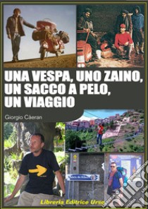 Una Vespa, uno zaino, un sacco a pelo, un viaggio libro di Càeran Giorgio