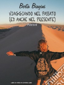 Viaggiando nel passato (ed anche nel presente) libro di Biagini Berta