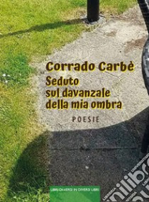 Seduto sul davanzale della mia ombra libro di Carbè Corrado