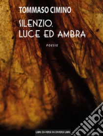 Silenzio, luce ed ambra libro di Cimino Tommaso