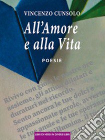 All'amore e alla vita libro di Cunsolo Vincenzo