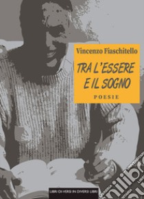 Tra l'essere e il sogno libro di Fiaschitello Vincenzo