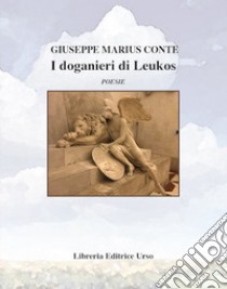 I doganieri di Leukos libro di Conte Giuseppe Marius