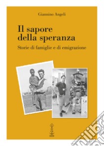 Il sapore della speranza. Storie di famiglie e di emigrazione libro di Angeli Giannino