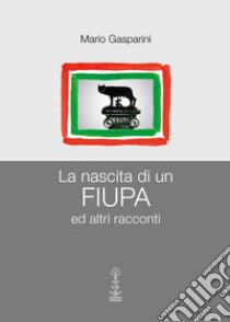 La nascita di un FIUPA ed altri racconti libro di Gasparini Mario