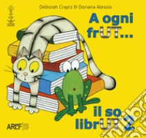 A ogni frUT... il so librUT. Vol. 2 libro di Crapiz Deborah; Alessio Doriana