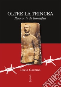 Oltre la trincea. Racconti di famiglia libro di Gazzino Lucia