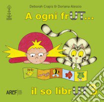 A ogni frUT... il so librUT. Ediz. illustrata. Vol. 3 libro di Crapiz Deborah; Alessio Doriana