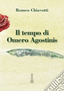 Il tempo di Omero Agostinis libro di Chiavotti Romeo